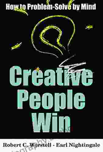 Creative People Win: How To Problem Solve By Mind (How To Completely Change Your Life 7)