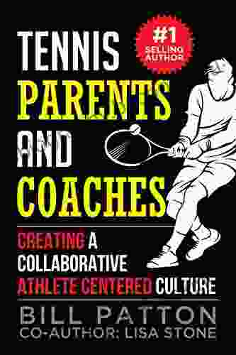 Tennis Coaches And Parents: Creating A Collaborative Athlete Centered Culture (Winning Tennis 3)