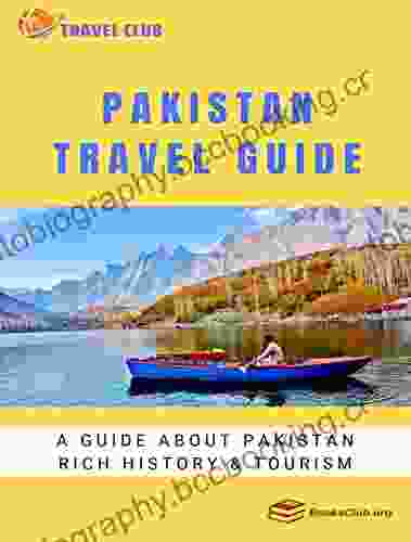 Pakistan Travel Guide: A Guide About Pakistan Rich History And Tourism