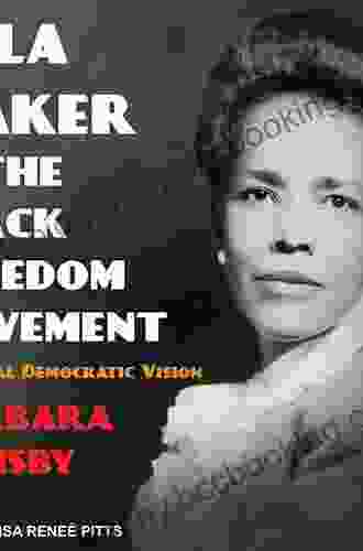 Ella Baker And The Black Freedom Movement: A Radical Democratic Vision (Gender And American Culture)