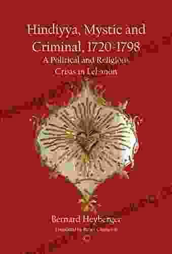 Hindiyya Mystic And Criminal 1720 1798: A Political And Religious Crisis In Lebanon