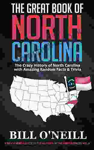The Great Of North Carolina: The Crazy History Of North Carolina With Amazing Random Facts Trivia (A Trivia Nerds Guide To The History Of The United States 9)