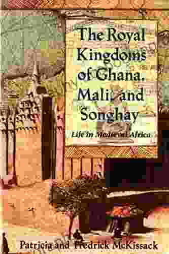 The Royal Kingdoms Of Ghana Mali And Songhay: Life In Medieval Africa