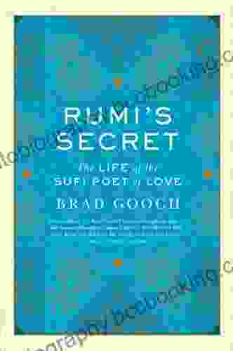 Rumi S Secret: The Life Of The Sufi Poet Of Love
