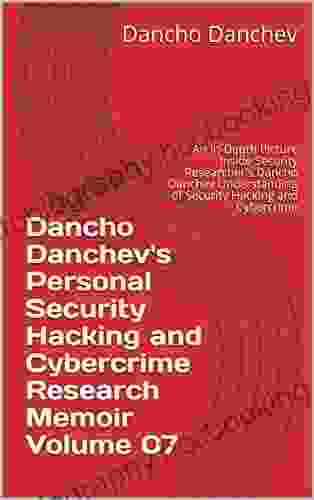 Dancho Danchev S Personal Security Hacking And Cybercrime Research Memoir Volume 07: An In Depth Picture Inside Security Researcher S Dancho Danchev Understanding Of Security Hacking And Cybercrime