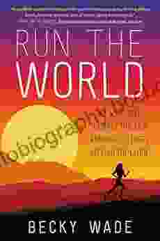 Run The World: My 3 500 Mile Journey Through Running Cultures Around The Globe