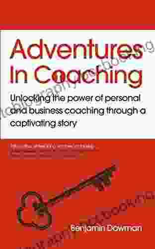 Adventures In Coaching: Unlocking The Power Of Personal And Business Coaching Through A Captivating Story