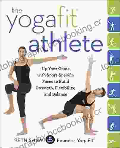 The YogaFit Athlete: Up Your Game With Sport Specific Poses To Build Strength Flexibility And Balance