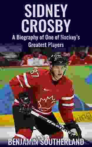 Sidney Crosby: A Biography Of One Of Hockey S Greatest Players