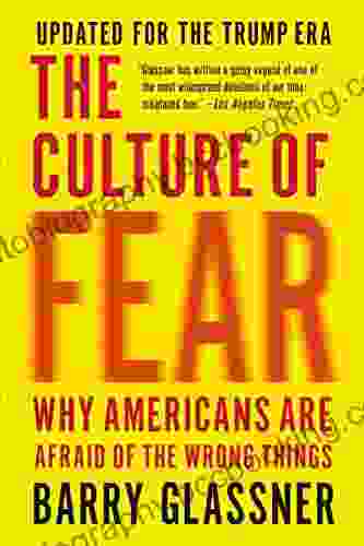 The Culture Of Fear: Why Americans Are Afraid Of The Wrong Things: Crime Drugs Minorities Teen Moms Killer Kids Muta
