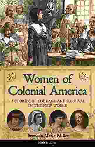 Women Of Colonial America: 13 Stories Of Courage And Survival In The New World (Women Of Action)