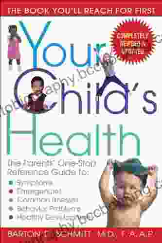 Your Child S Health: The Parents One Stop Reference Guide To: Symptoms Emergencies Common Illnesse S Behavior Problems And Healthy Development